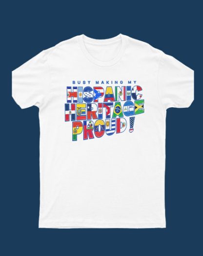Busy Making My Hispanic Heritage Proud T Shirt